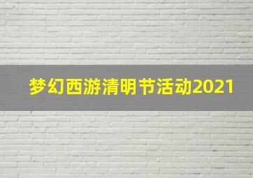 梦幻西游清明节活动2021