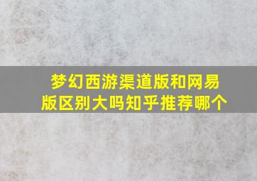 梦幻西游渠道版和网易版区别大吗知乎推荐哪个