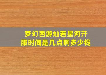 梦幻西游灿若星河开服时间是几点啊多少钱