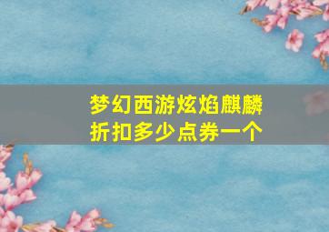 梦幻西游炫焰麒麟折扣多少点券一个