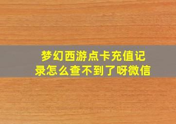 梦幻西游点卡充值记录怎么查不到了呀微信