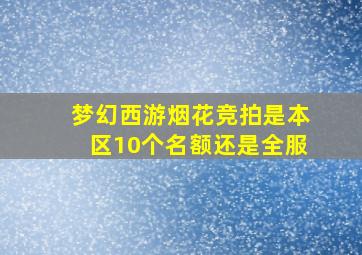 梦幻西游烟花竞拍是本区10个名额还是全服