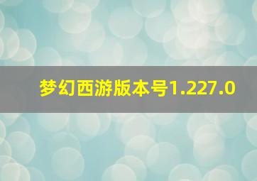 梦幻西游版本号1.227.0