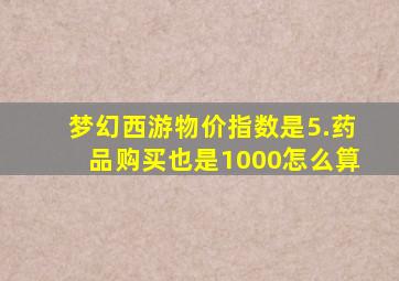 梦幻西游物价指数是5.药品购买也是1000怎么算