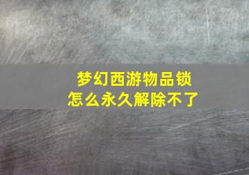 梦幻西游物品锁怎么永久解除不了