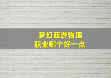 梦幻西游物理职业哪个好一点