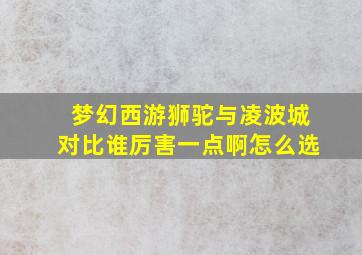 梦幻西游狮驼与凌波城对比谁厉害一点啊怎么选