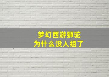 梦幻西游狮驼为什么没人组了