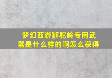 梦幻西游狮驼岭专用武器是什么样的啊怎么获得