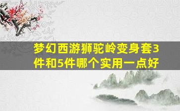 梦幻西游狮驼岭变身套3件和5件哪个实用一点好