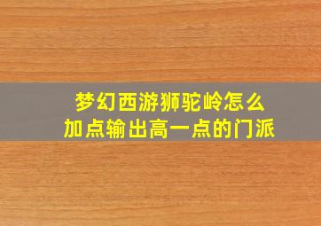 梦幻西游狮驼岭怎么加点输出高一点的门派