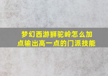 梦幻西游狮驼岭怎么加点输出高一点的门派技能