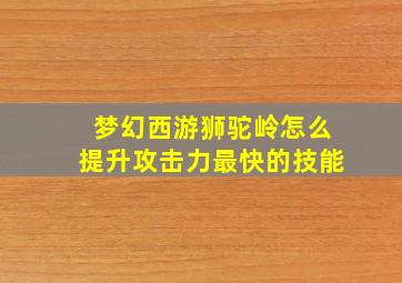 梦幻西游狮驼岭怎么提升攻击力最快的技能