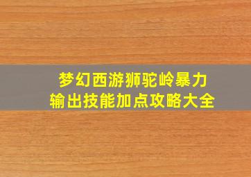 梦幻西游狮驼岭暴力输出技能加点攻略大全