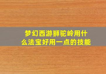 梦幻西游狮驼岭用什么法宝好用一点的技能