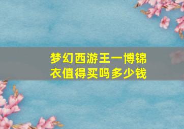 梦幻西游王一博锦衣值得买吗多少钱