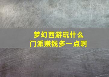 梦幻西游玩什么门派赚钱多一点啊