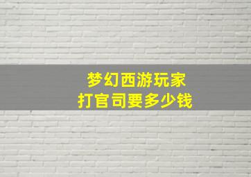 梦幻西游玩家打官司要多少钱