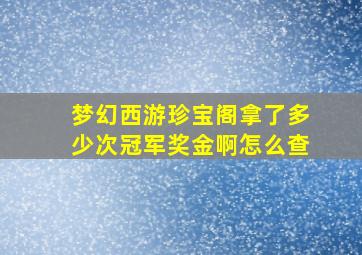 梦幻西游珍宝阁拿了多少次冠军奖金啊怎么查