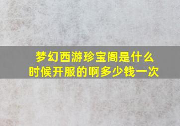 梦幻西游珍宝阁是什么时候开服的啊多少钱一次