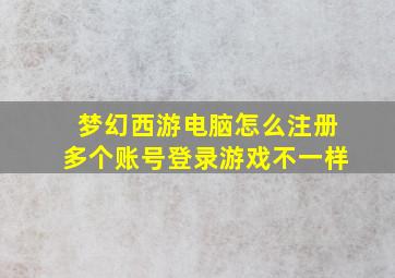 梦幻西游电脑怎么注册多个账号登录游戏不一样