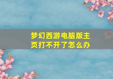 梦幻西游电脑版主页打不开了怎么办