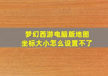 梦幻西游电脑版地图坐标大小怎么设置不了