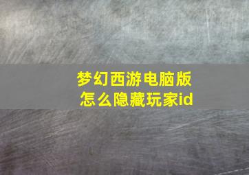 梦幻西游电脑版怎么隐藏玩家id