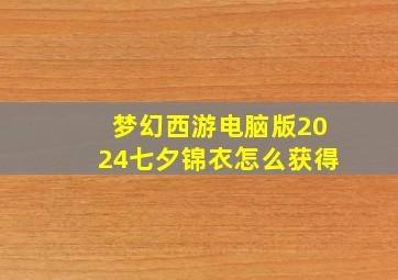 梦幻西游电脑版2024七夕锦衣怎么获得