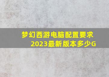 梦幻西游电脑配置要求2023最新版本多少G