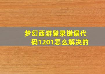 梦幻西游登录错误代码1201怎么解决的