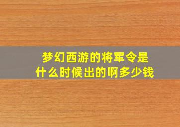 梦幻西游的将军令是什么时候出的啊多少钱