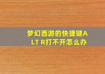 梦幻西游的快捷键ALT+R打不开怎么办