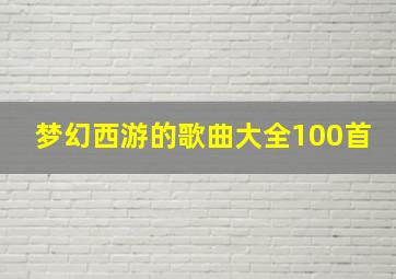 梦幻西游的歌曲大全100首