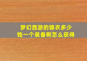 梦幻西游的锦衣多少钱一个装备啊怎么获得