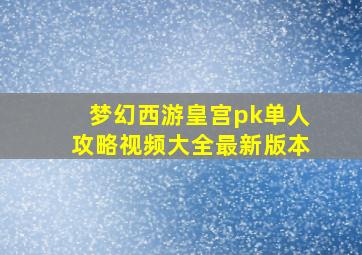 梦幻西游皇宫pk单人攻略视频大全最新版本