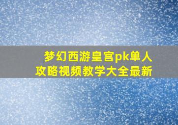 梦幻西游皇宫pk单人攻略视频教学大全最新