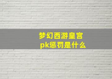 梦幻西游皇宫pk惩罚是什么