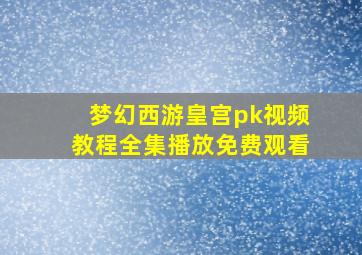 梦幻西游皇宫pk视频教程全集播放免费观看