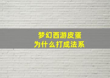 梦幻西游皮蛋为什么打成法系