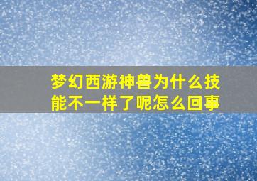 梦幻西游神兽为什么技能不一样了呢怎么回事