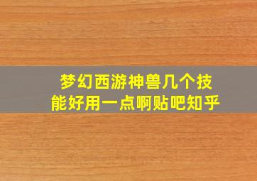 梦幻西游神兽几个技能好用一点啊贴吧知乎