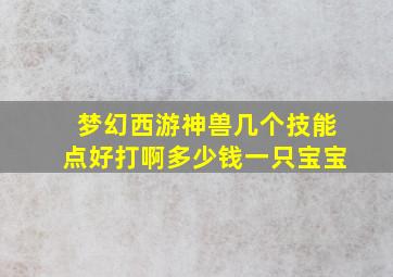 梦幻西游神兽几个技能点好打啊多少钱一只宝宝