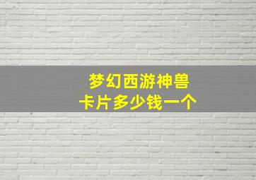 梦幻西游神兽卡片多少钱一个