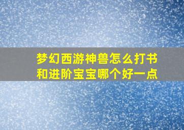 梦幻西游神兽怎么打书和进阶宝宝哪个好一点