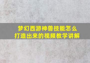 梦幻西游神兽技能怎么打造出来的视频教学讲解