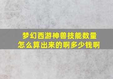 梦幻西游神兽技能数量怎么算出来的啊多少钱啊