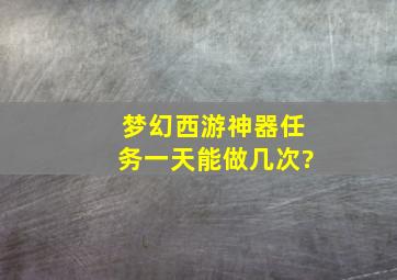 梦幻西游神器任务一天能做几次?