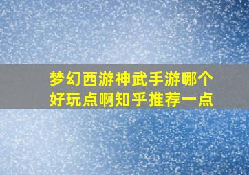 梦幻西游神武手游哪个好玩点啊知乎推荐一点