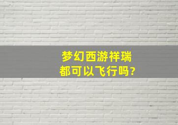 梦幻西游祥瑞都可以飞行吗?